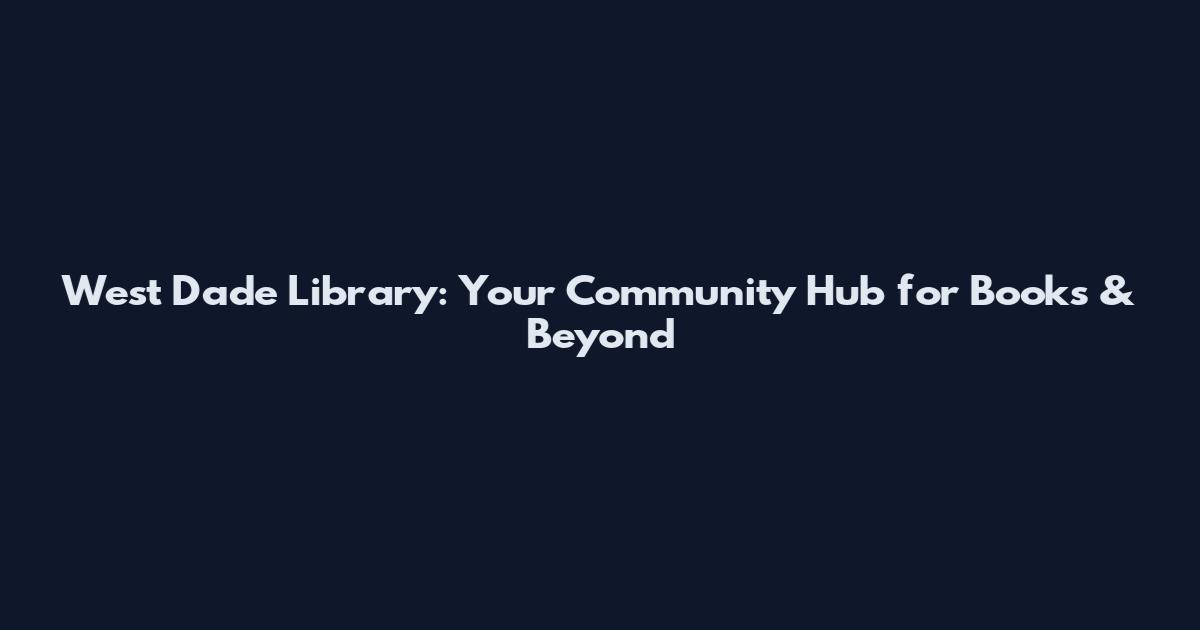 West Dade Library: Your Community Hub for Books & Beyond