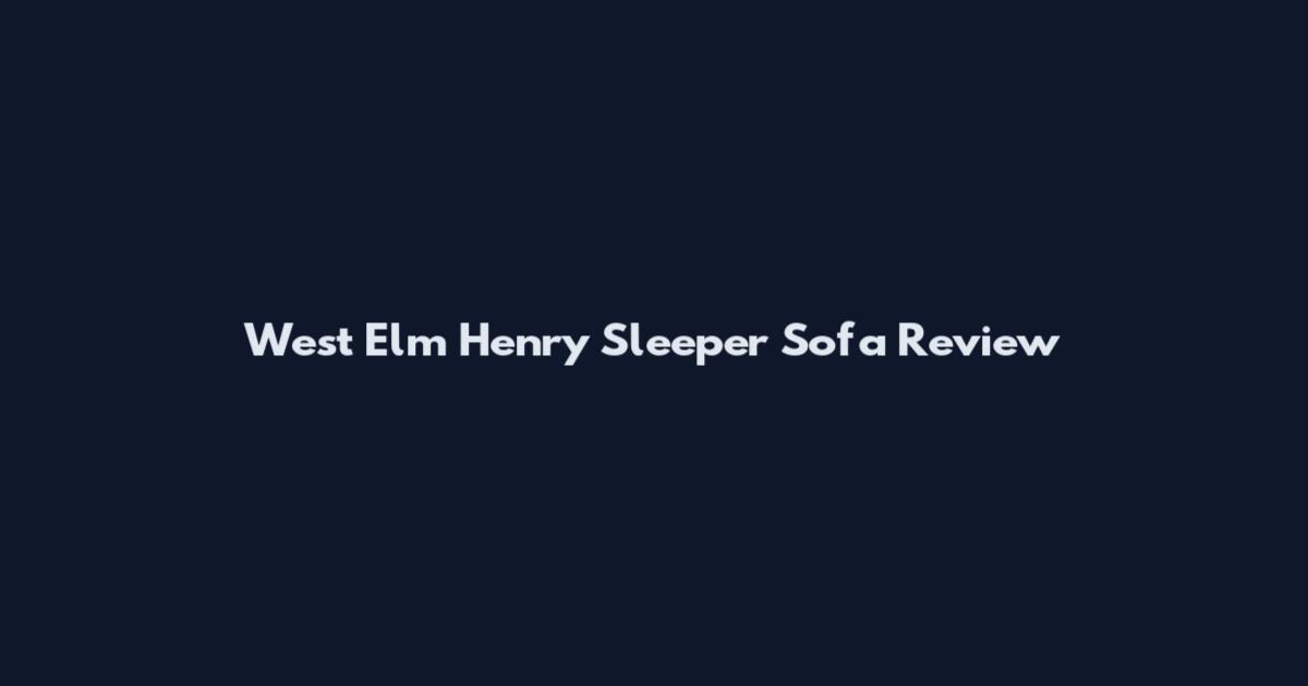 West Elm Henry Sleeper Sofa Review