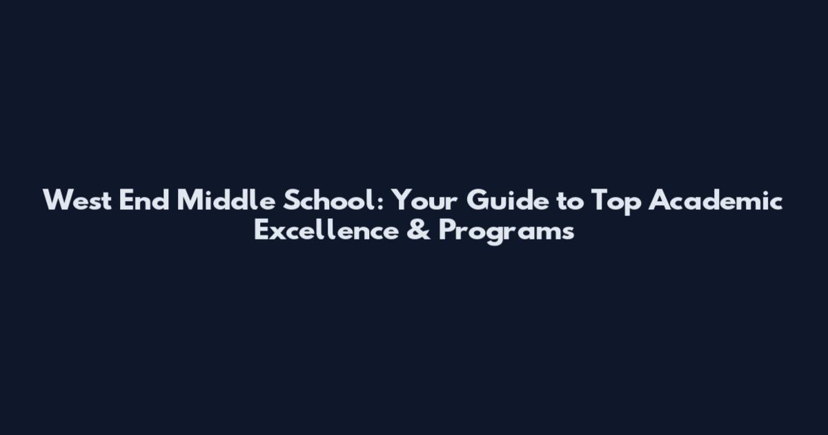 West End Middle School: Your Guide to Top Academic Excellence & Programs
