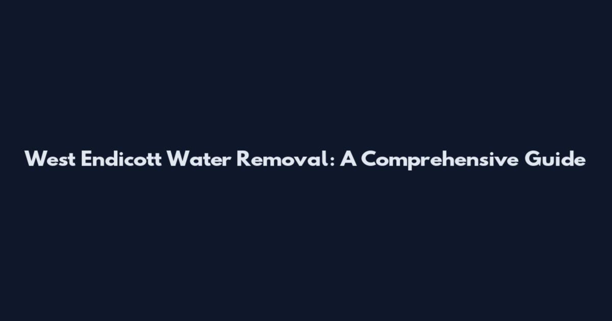 West Endicott Water Removal: A Comprehensive Guide