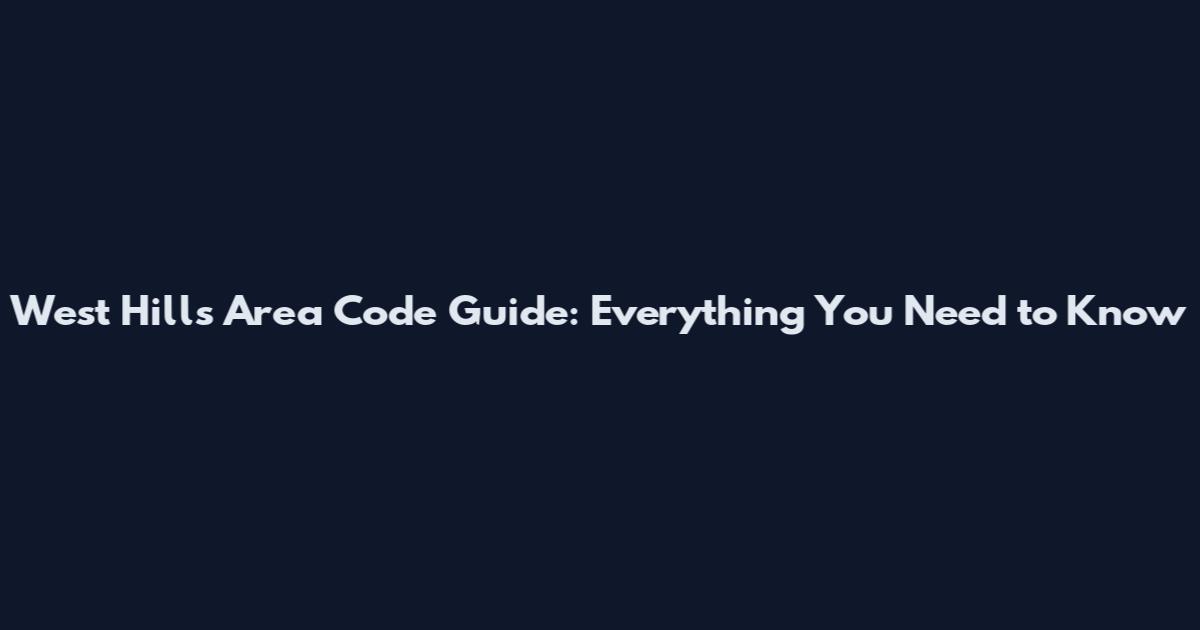 West Hills Area Code Guide: Everything You Need to Know