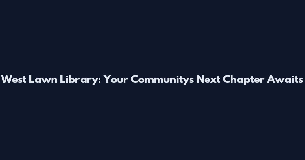 West Lawn Library: Your Community's Next Chapter Awaits