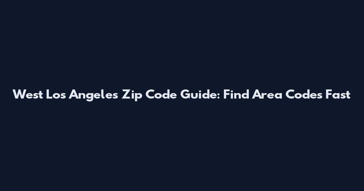 West Los Angeles Zip Code Guide: Find Area Codes Fast
