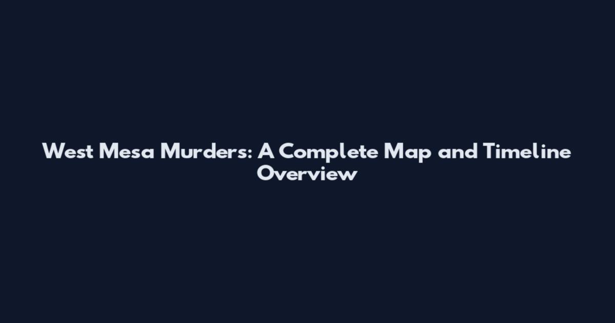 West Mesa Murders: A Complete Map and Timeline Overview