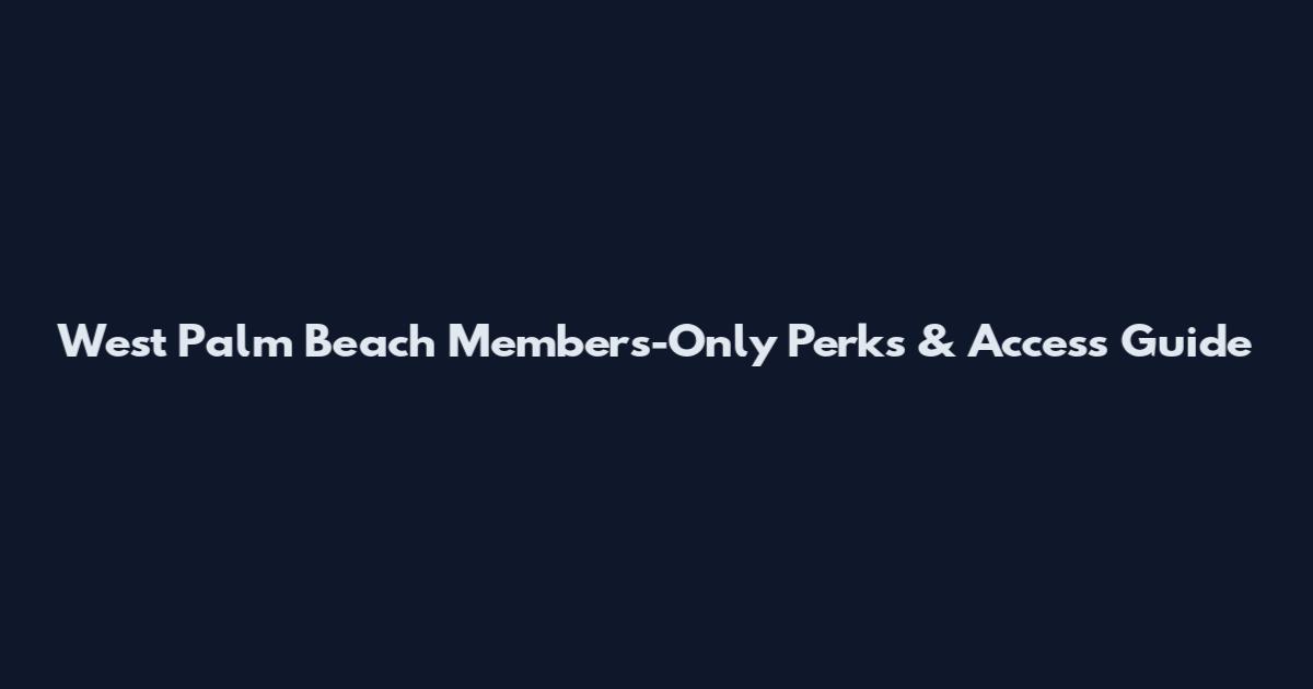 West Palm Beach Members-Only Perks & Access Guide