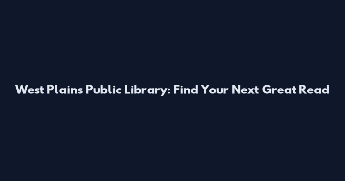 West Plains Public Library: Find Your Next Great Read