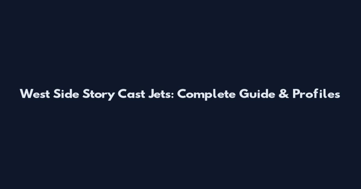West Side Story Cast Jets: Complete Guide & Profiles