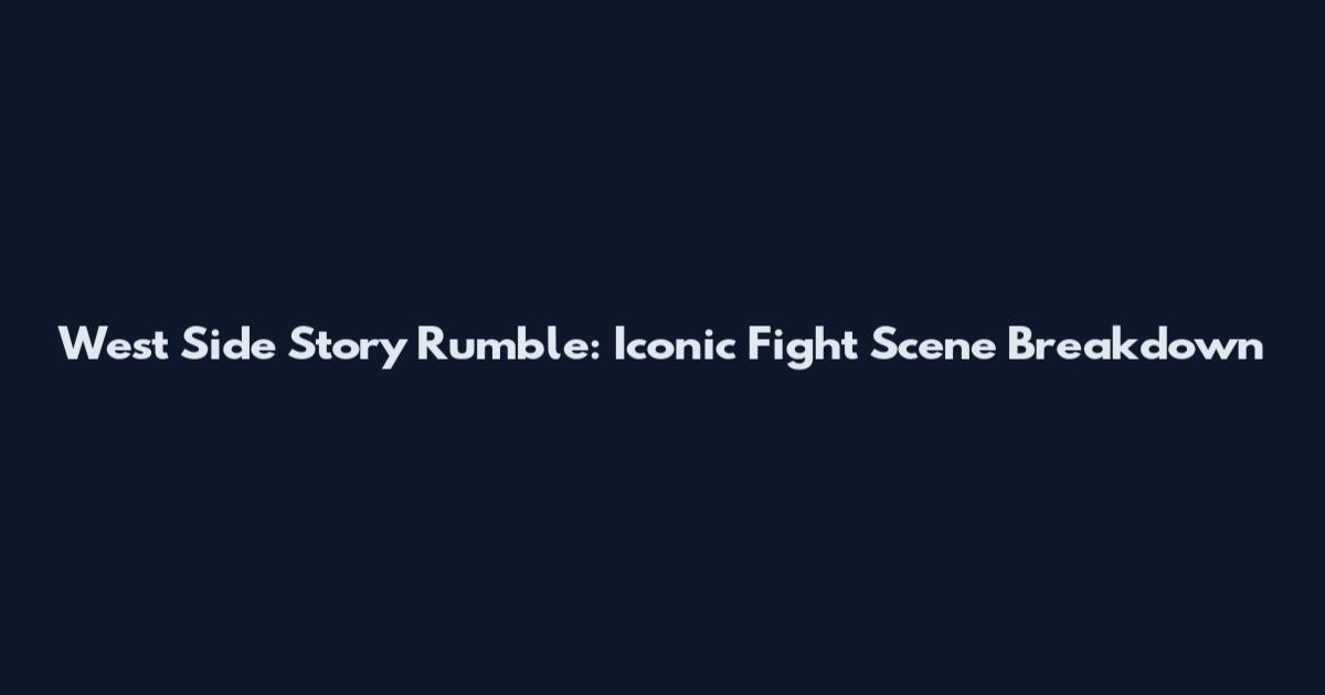 West Side Story Rumble: Iconic Fight Scene Breakdown