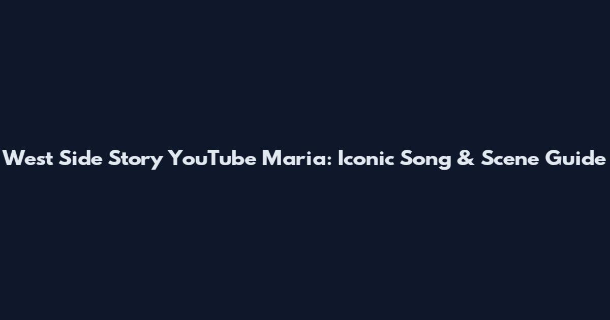 West Side Story YouTube Maria: Iconic Song & Scene Guide