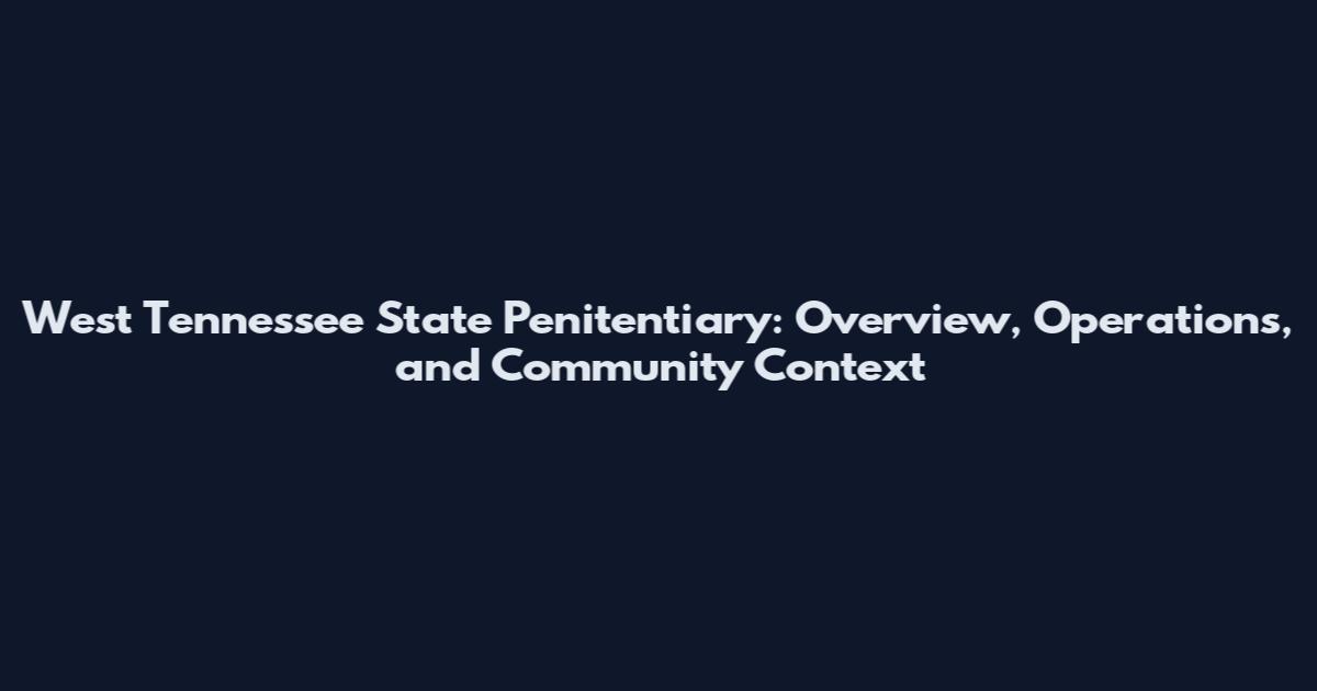 West Tennessee State Penitentiary: Overview, Operations, and Community Context