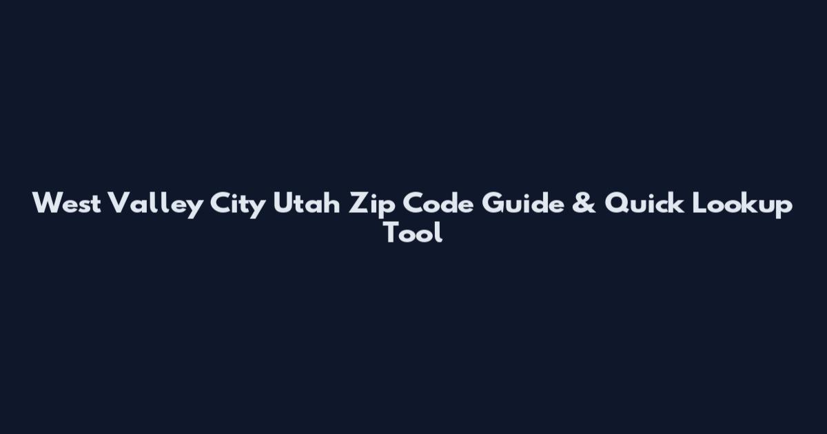 West Valley City Utah Zip Code Guide & Quick Lookup Tool