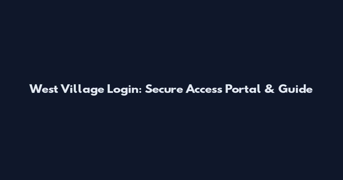 West Village Login: Secure Access Portal & Guide