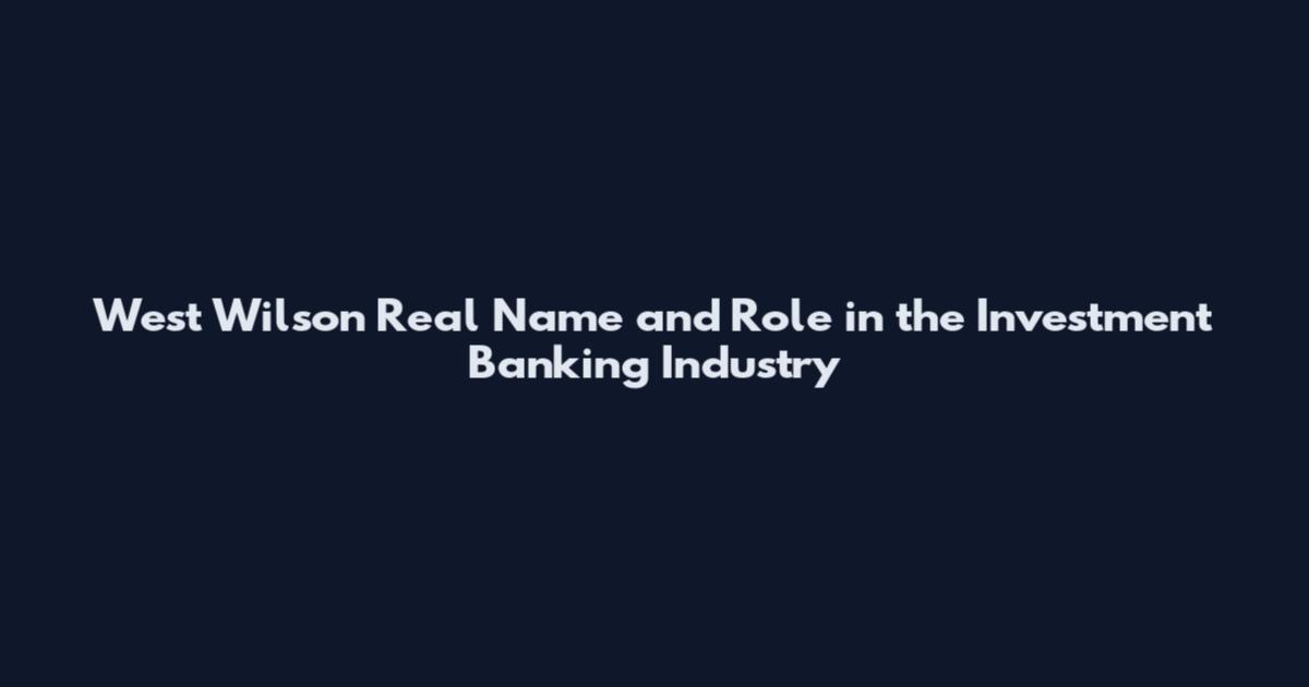West Wilson Real Name and Role in the Investment Banking Industry