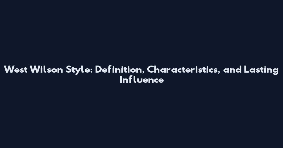 West Wilson Style: Definition, Characteristics, and Lasting Influence