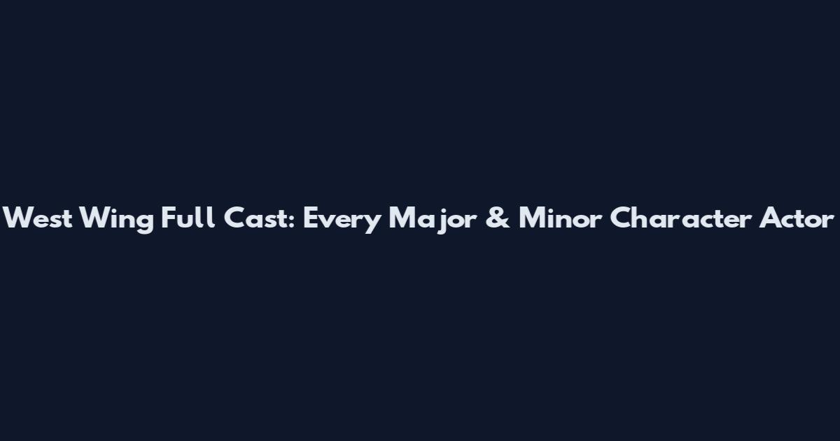 West Wing Full Cast: Every Major & Minor Character Actor