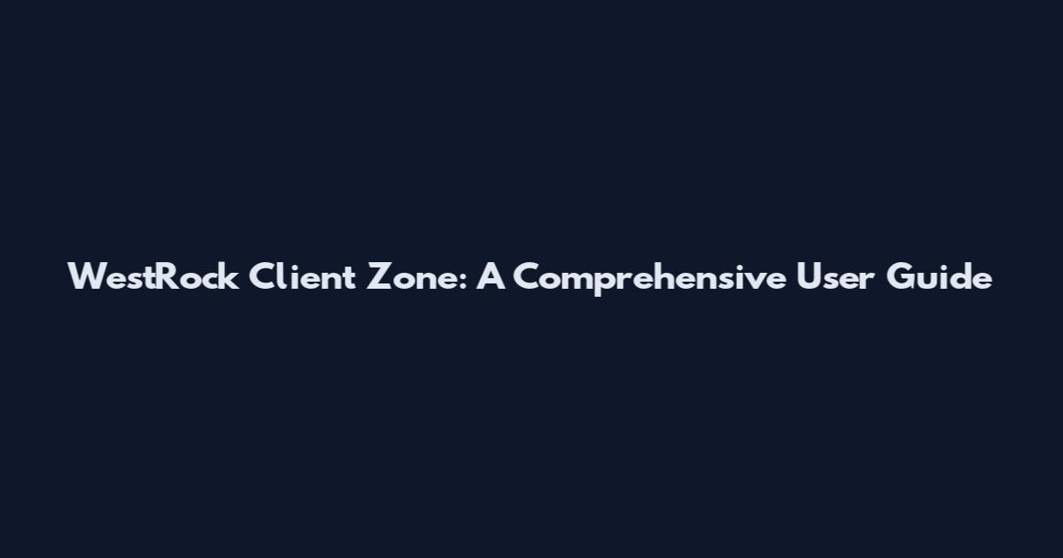 WestRock Client Zone: A Comprehensive User Guide