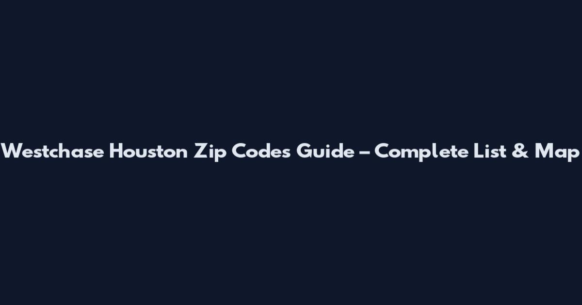 Westchase Houston Zip Codes Guide – Complete List & Map