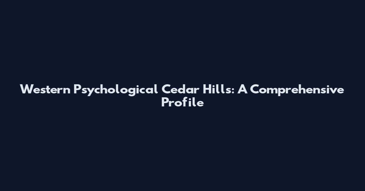 Western Psychological Cedar Hills: A Comprehensive Profile