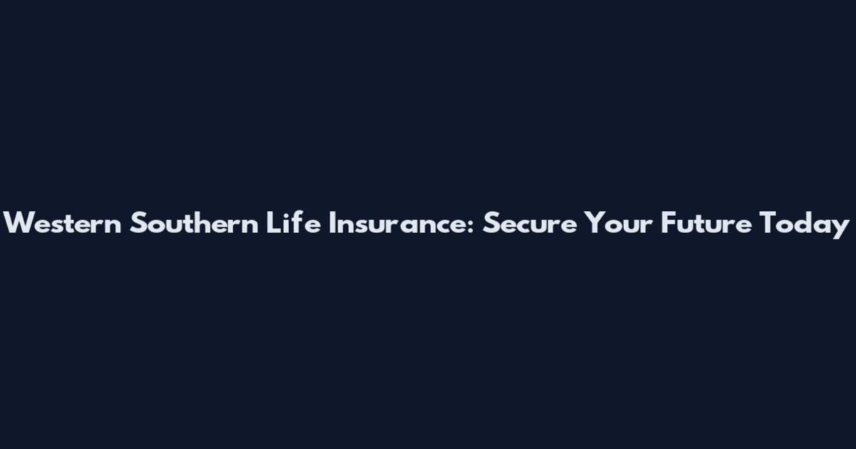 Western Southern Life Insurance: Secure Your Future Today