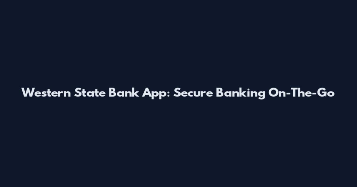 Western State Bank App: Secure Banking On-The-Go