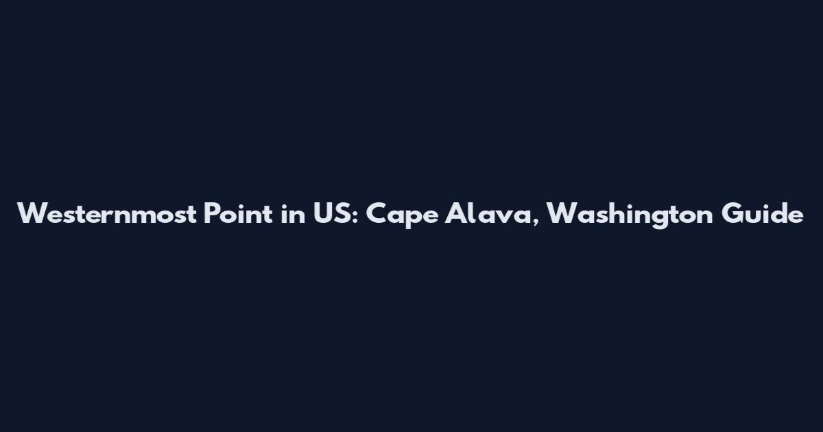 Westernmost Point in US: Cape Alava, Washington Guide