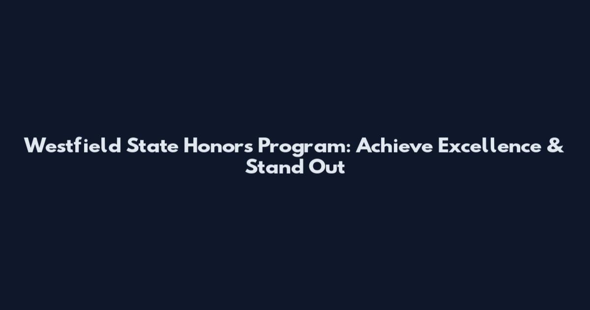 Westfield State Honors Program: Achieve Excellence & Stand Out