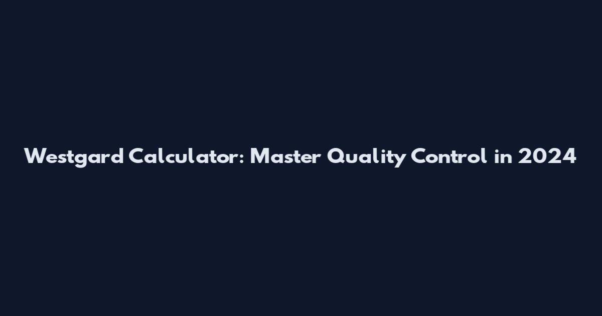 Westgard Calculator: Master Quality Control in 2024