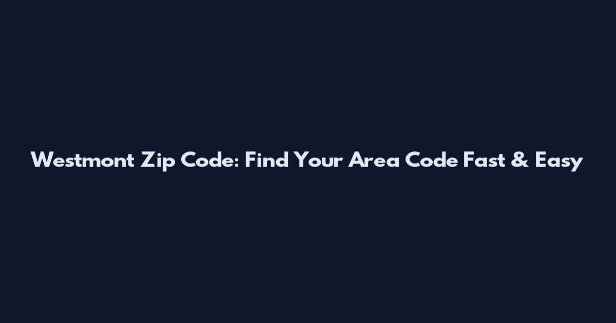 Westmont Zip Code: Find Your Area Code Fast & Easy