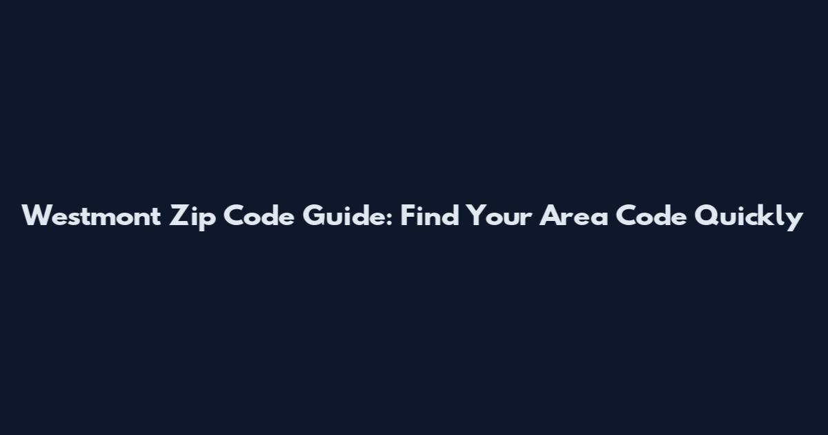 Westmont Zip Code Guide: Find Your Area Code Quickly