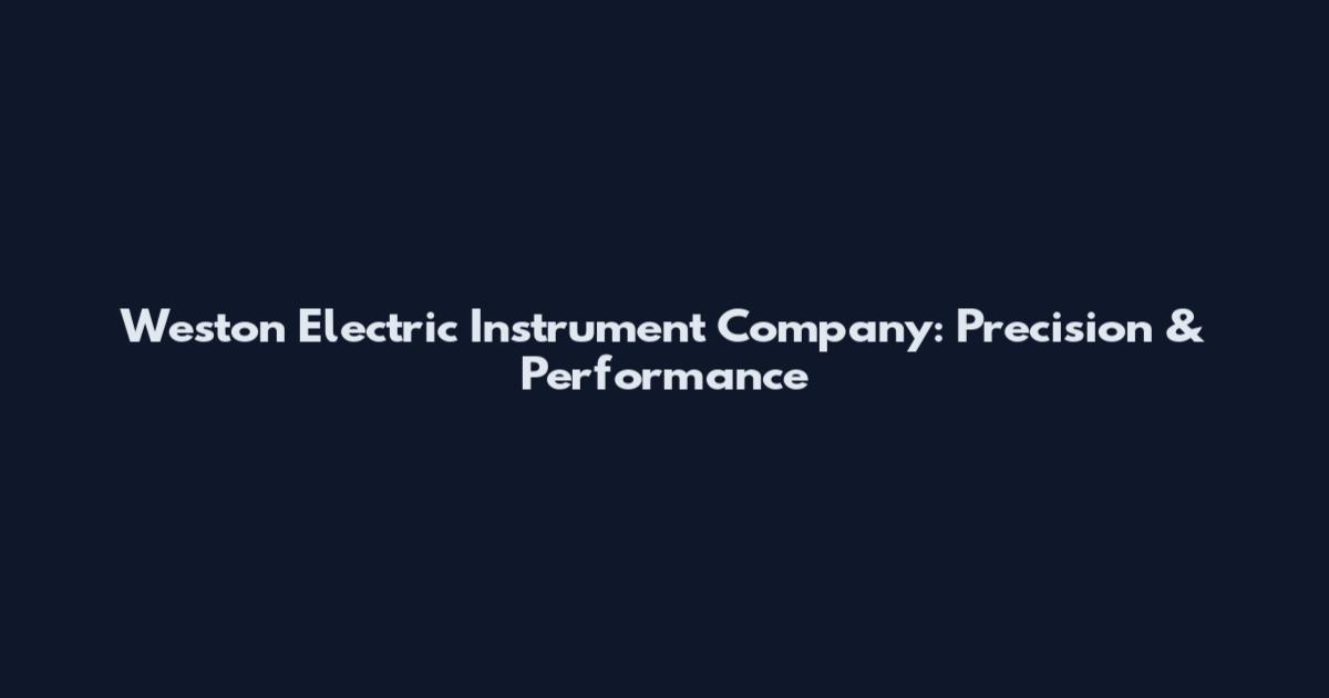Weston Electric Instrument Company: Precision & Performance
