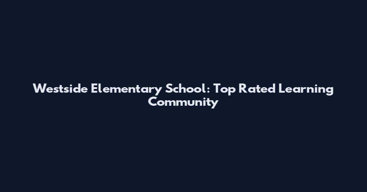 Westside Elementary School: Top Rated Learning Community
