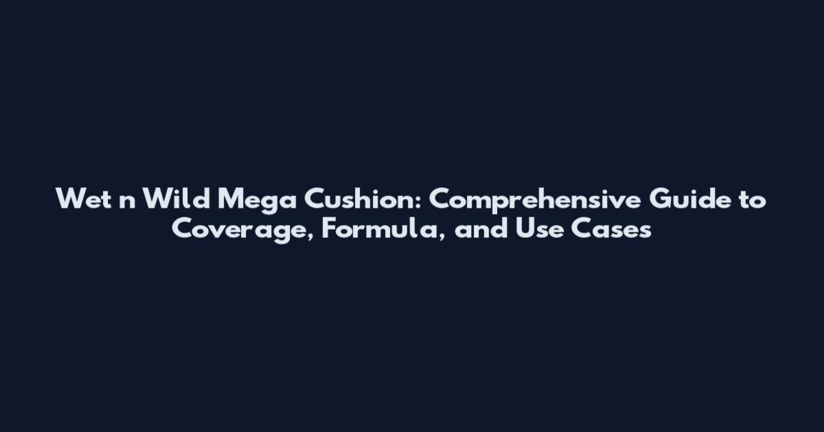 Wet n Wild Mega Cushion: Comprehensive Guide to Coverage, Formula, and Use Cases