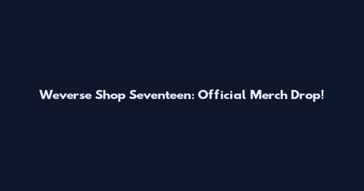Weverse Shop Seventeen: Official Merch Drop!