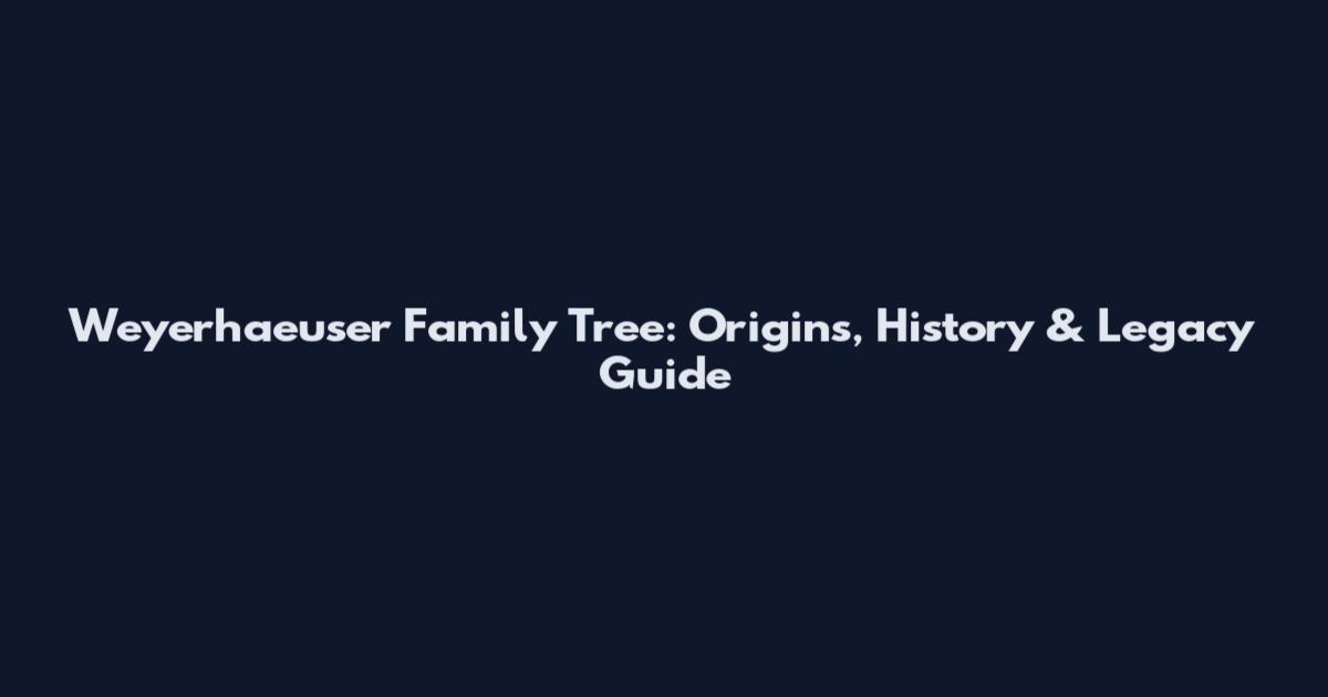 Weyerhaeuser Family Tree: Origins, History & Legacy Guide