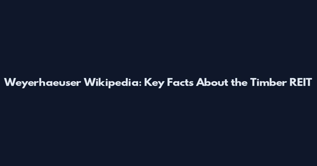 Weyerhaeuser Wikipedia: Key Facts About the Timber REIT