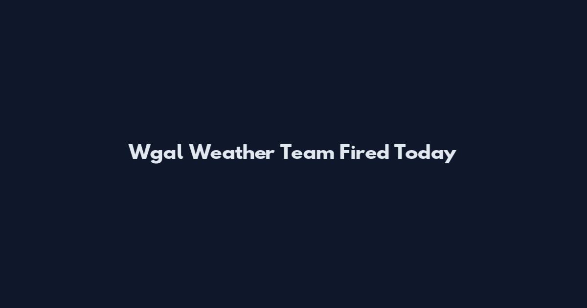 Wgal Weather Team Fired Today