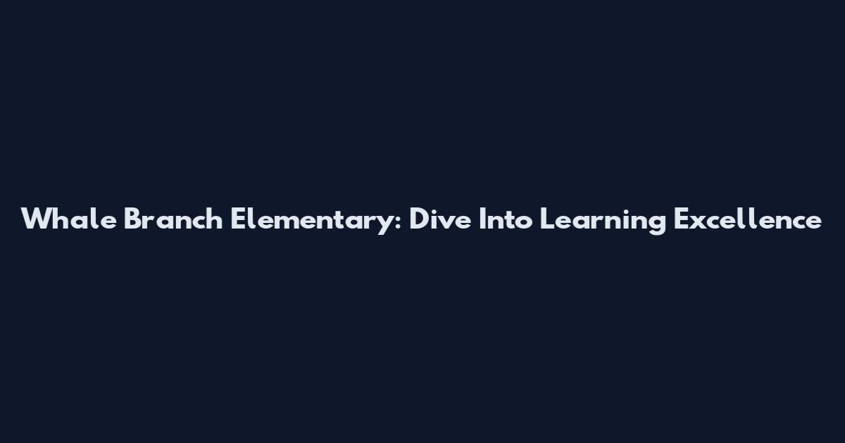 Whale Branch Elementary: Dive Into Learning Excellence