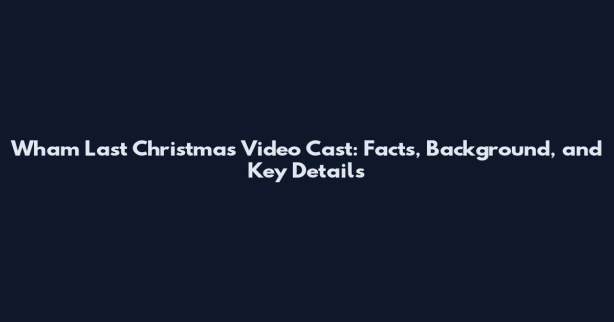Wham Last Christmas Video Cast: Facts, Background, and Key Details