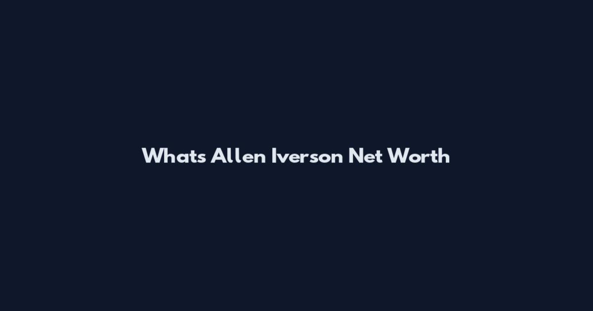 What's Allen Iverson Net Worth