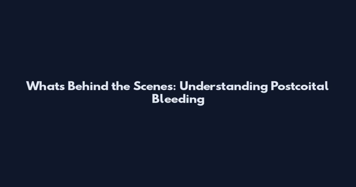 What's Behind the Scenes: Understanding Postcoital Bleeding