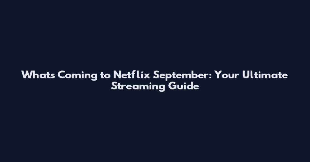 What's Coming to Netflix September: Your Ultimate Streaming Guide