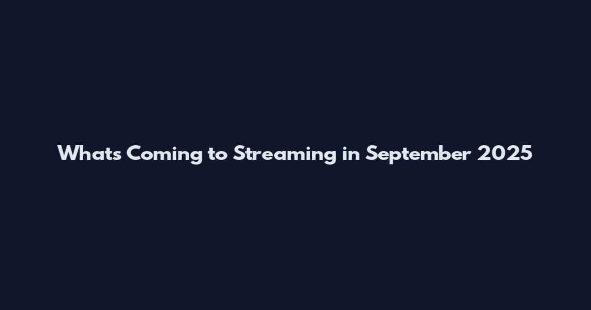 What's Coming to Streaming in September 2025