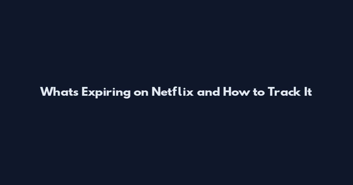 What's Expiring on Netflix and How to Track It