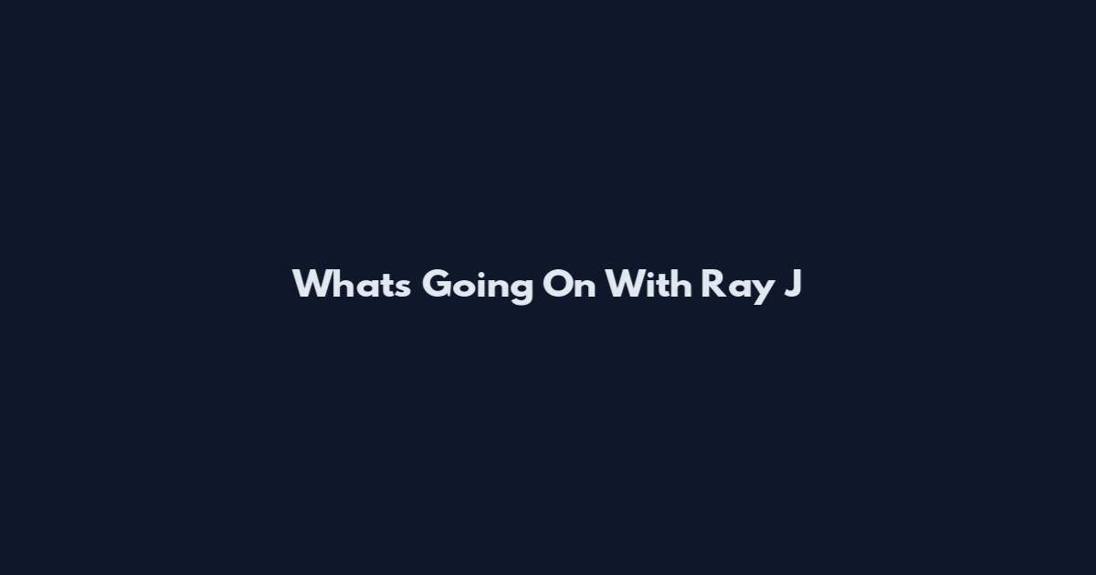 What's Going On With Ray J