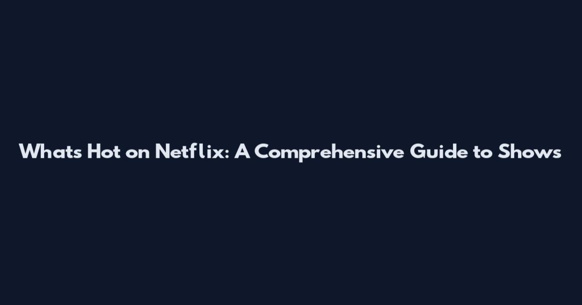 What's Hot on Netflix: A Comprehensive Guide to Shows