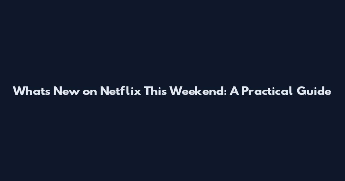 What's New on Netflix This Weekend: A Practical Guide