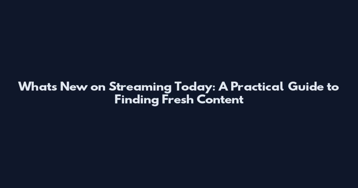 What's New on Streaming Today: A Practical Guide to Finding Fresh Content