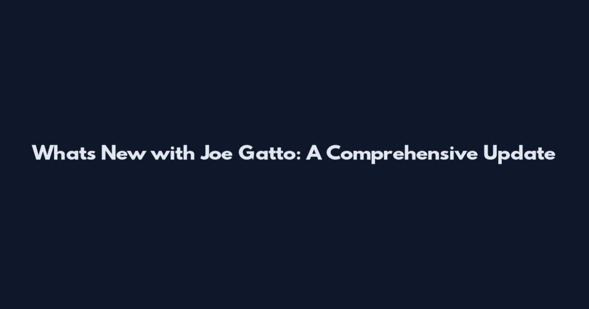 What's New with Joe Gatto: A Comprehensive Update
