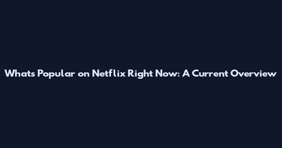 What's Popular on Netflix Right Now: A Current Overview