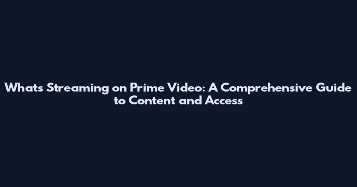 What's Streaming on Prime Video: A Comprehensive Guide to Content and Access